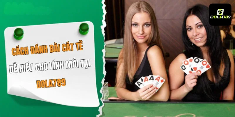 Cách Đánh Bài Cát Tê Dễ Hiểu Cho Lính Mới Tại Dola789