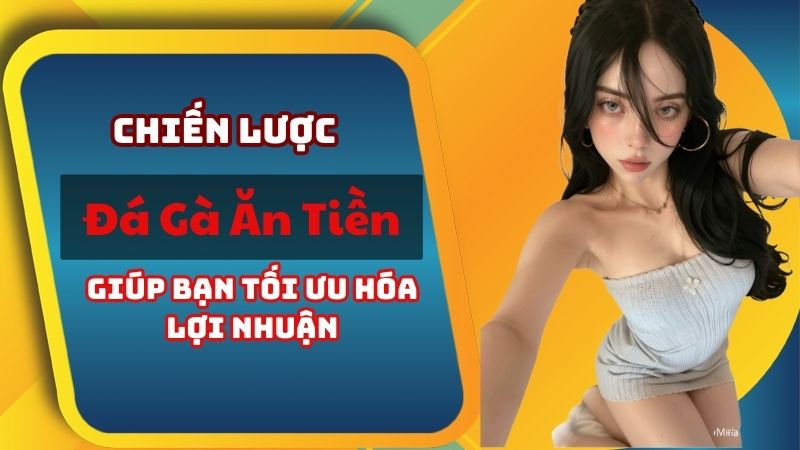 Chiến Lược Đá Gà Ăn Tiền Giúp Bạn Tối Ưu Hóa Lợi Nhuận