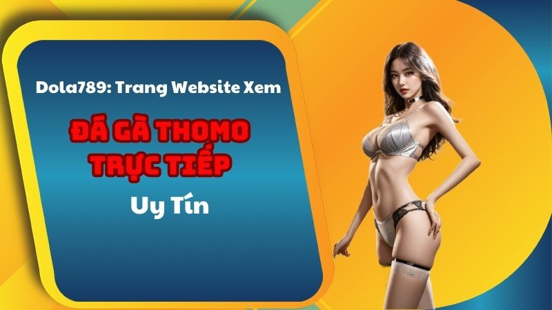 Dola789: Trang Website Xem Đá Gà Thomo Trực Tiếp Uy Tín