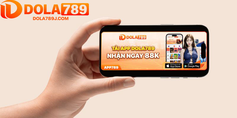 Tải app Dola789 nhận ngay 88k cùng nhiều lợi ích hấp dẫn