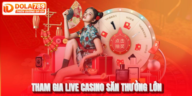 Tham gia live casino săn thưởng lớn