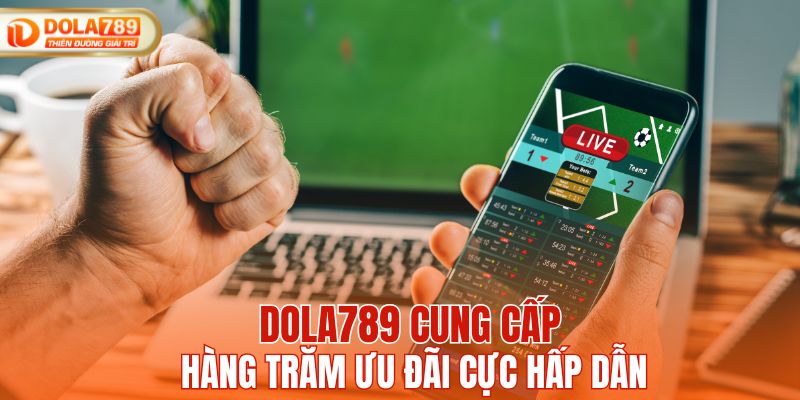 DOLA789 tung ra hàng trăm chương trình ưu đãi hot