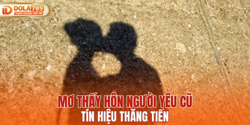 Mơ thấy hôn người yêu cũ tín hiệu thăng tiến