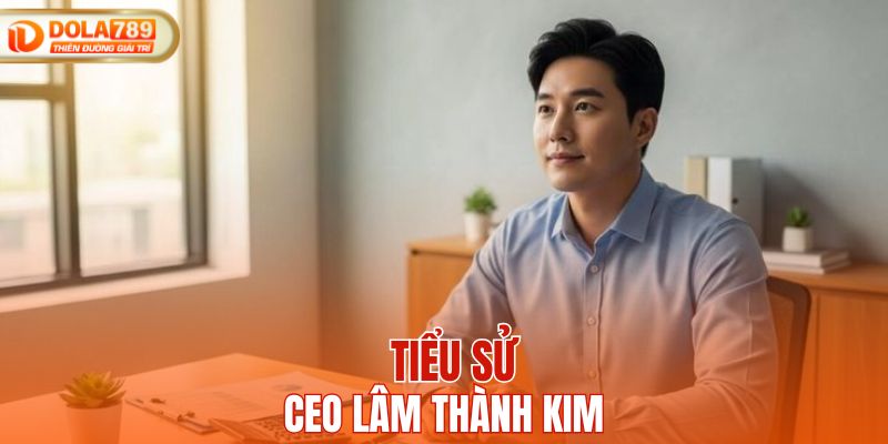 Tiểu sử CEO Lâm Thành Kim
